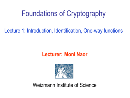 Foundations of Cryptography Lecture 1: Introduction, Identification, One-way functions  Lecturer: Moni Naor  Weizmann Institute of Science.