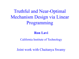 Truthful and Near-Optimal Mechanism Design via Linear Programming Ron Lavi California Institute of Technology  Joint work with Chaitanya Swamy.