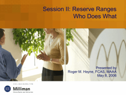 Session II: Reserve Ranges Who Does What  Presented by Roger M. Hayne, FCAS, MAAA May 8, 2006