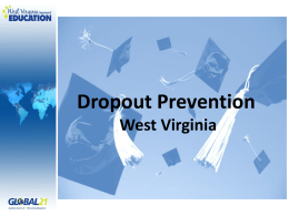 Dropout Prevention West Virginia Session Overview I. Statistics II. Attendance/Dropout Prevention WVDE Committee III. Early Warning System IV.