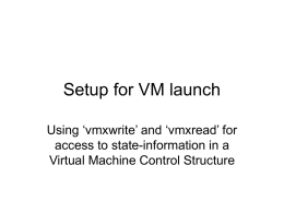 Setup for VM launch Using ‘vmxwrite’ and ‘vmxread’ for access to state-information in a Virtual Machine Control Structure.