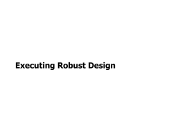 Executing Robust Design Definition of Robust Design Robustness is defined as a condition in which the product or process will be minimally.