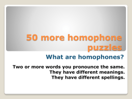 50 more homophone puzzles What are homophones? Two or more words you pronounce the same. They have different meanings. They have different spellings.