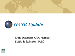 GASB Update Chris Deweese, CPA, Member Suttle & Stalnaker, PLLC Today’s Discussion GASB Update GASB Statement No.