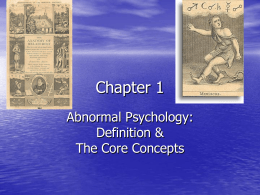 Chapter 1 Abnormal Psychology: Definition & The Core Concepts Core Concepts in Abnormal Psychology Core Concepts in Defining Abnormality 1.