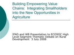 Building Empowering Value Chains: Integrating Smallholders into the New Opportunities in Agriculture  IFAD and WB Presentation to ECOSOC High Level Segment Thematic Debate on Rural Development.