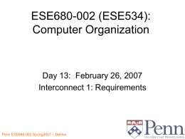 ESE680-002 (ESE534): Computer Organization  Day 13: February 26, 2007 Interconnect 1: Requirements Penn ESE680-002 Spring2007 -- DeHon.