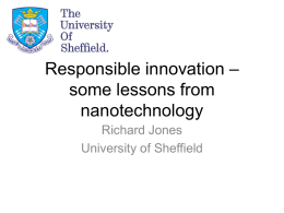 Responsible innovation – some lessons from nanotechnology Richard Jones University of Sheffield What do we mean by “responsible innovation”? • (How) can we steer the development.