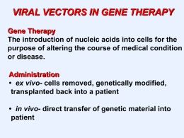 VIRAL VECTORS IN GENE THERAPY Gene Therapy The introduction of nucleic acids into cells for the purpose of altering the course of medical.