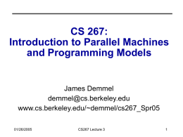 CS 267: Introduction to Parallel Machines and Programming Models  James Demmel demmel@cs.berkeley.edu www.cs.berkeley.edu/~demmel/cs267_Spr05 01/26/2005  CS267 Lecture 3