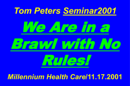 Tom Peters Seminar2001  We Are in a Brawl with No Rules! Millennium Health Care/11.17.2001