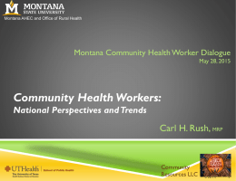 Montana AHEC and Office of Rural Health  Montana Community Health Worker Dialogue May 28, 2015  Community Health Workers: National Perspectives and Trends  Carl H.