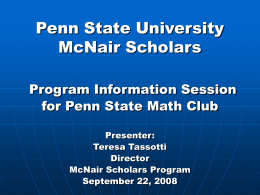 Penn State University McNair Scholars Program Information Session for Penn State Math Club Presenter: Teresa Tassotti Director McNair Scholars Program September 22, 2008