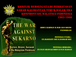 KONFLIK BERSENJATA DI PERBATASAN SABAH-KALIMANTAN TIMUR DALAM ERA KONFRONTASI MALAYSIA-INDONESIA 1963-1966  ABDUL RAHMAN B.MAD ALI@ABANG PA20088430  Penyelia utama : En.Baszleey Bee B.Basrah Bee  Penyelia bersama : En.Wan Shawaluddin B.Wan.