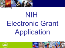 New Technology…  NIH Electronic Grant Application …Same Focus on Science Getting Started with Electronic Submission Finding Grant Opportunities How Do You Find Grant Opportunities? • All applications must be.