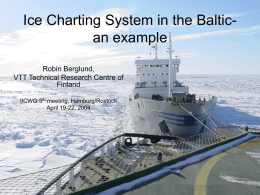 VTT TECHNICAL RESEARCH CENTRE OF FINLAND  Ice Charting System in the Baltican example Robin Berglund, VTT Technical Research Centre of Finland IICWG 5th meeting, Hamburg/Rostock April.
