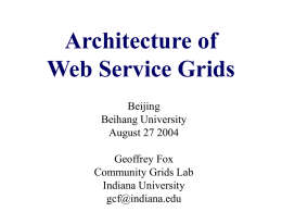 Architecture of Web Service Grids Beijing Beihang University August 27 2004 Geoffrey Fox Community Grids Lab Indiana University gcf@indiana.edu.