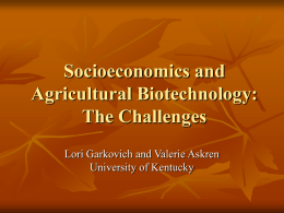 Socioeconomics and Agricultural Biotechnology: The Challenges Lori Garkovich and Valerie Askren University of Kentucky.