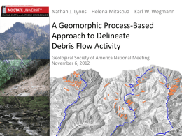 Nathan J. Lyons Helena Mitasova Karl W. Wegmann  A Geomorphic Process-Based Approach to Delineate Debris Flow Activity Geological Society of America National Meeting November 6,
