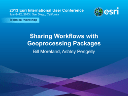 2013 Esri International User Conference July 8–12, 2013 | San Diego, California Technical Workshop  Sharing Workflows with Geoprocessing Packages Bill Moreland, Ashley Pengelly  Esri UC2013 .