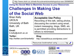 http://www.ukoln.ac.uk/web-focus/events/workshops/sca-seo-20090629/  Using the Social Web to Maximise Access to your Resources:  Challenges In Making Use of the Social Web Brian Kelly UKOLN University of Bath Bath, UK  Acceptable.
