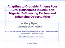 Adapting to Droughts Among Poor Rural Households in Semi-arid Nigeria: Influencing Factors and Enhancing Opportunities Anthony Nyong University of Jos, Nigeria UNFCCC In-Session Workshop on Impacts.