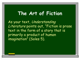The Art of Fiction As your text, Understanding Literature points out, “Fiction is prose text in the form of a story that is primarily.
