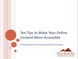 Ten Tips to Make Your Online Content More Accessible A Presentation for eLearning Consortium of Colorado.