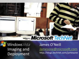James O’Neill  Imaging and Deployment  Jamesone@microsoft.com http://blogs.technet.com/jamesone What Will We Cover? Managed Deployment Advantages Windows Imaging Windows Preinstallation Environment Application Compatibility Toolkit Deployment Management Systems.