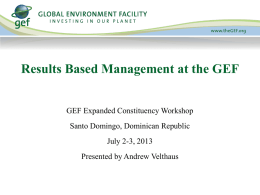 Results Based Management at the GEF GEF Expanded Constituency Workshop Santo Domingo, Dominican Republic July 2-3, 2013 Presented by Andrew Velthaus.