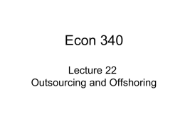 Econ 340 Lecture 22 Outsourcing and Offshoring News: Apr 6-12 •  •  •  US import prices falling, as dollar appreciates -- WSJ: 4/11 | Proquest |