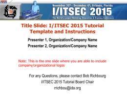 Title Slide: I/ITSEC 2015 Tutorial Template and Instructions Presenter 1, Organization/Company Name Presenter 2, Organization/Company Name  Note: This is the one slide where you.