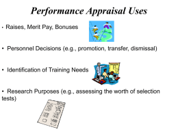 Performance Appraisal Uses •  Raises, Merit Pay, Bonuses  • Personnel Decisions (e.g., promotion, transfer, dismissal)  • Identification of Training Needs • Research Purposes (e.g., assessing.