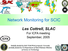 Network Monitoring for SCIC Les Cottrell, SLAC For ICFA meeting September, 2005 Initially funded by DoE Field Work proposal.