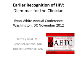 Earlier Recognition of HIV: Dilemmas for the Clinician Ryan White Annual Conference Washington, DC November 2012  Jeffrey Beal, MD Jennifer Janelle, MD Robert Lawrence, MD.