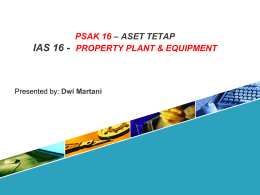 PSAK 16 – ASET TETAP IAS 16 - PROPERTY PLANT & EQUIPMENT  Presented by: Dwi Martani.