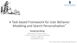 A Task-based Framework for User Behavior Modeling and Search Personalization* Hongning Wang Department of Computer Science University of Illinois at Urbana-Champaign Urbana IL, 61801 USA wang296@illinois.edu *work.