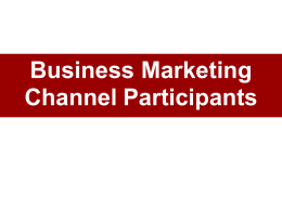 Business Marketing Channel Participants Business Marketing Channel Members  • Channel members: –A set of independent companies –that form cooperative buyer-seller relationships –involving transactions (such as raw material,