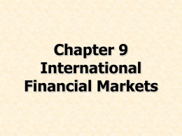 Chapter 9 International Financial Markets Chapter Preview • Discuss the international capital market • Describe the international bond, international equity, and Eurocurrency markets • Identify the.