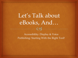 Accessibility: Display & Voice Publishing: Starting With the Right Tool! Accessibility   Screen Readers: It’s all about the eReader!  Voice Over:  ePub,