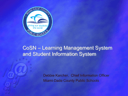 CoSN – Learning Management System and Student Information System  Debbie Karcher, Chief Information Officer Miami-Dade County Public Schools.