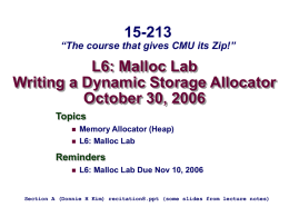 15-213  “The course that gives CMU its Zip!”  L6: Malloc Lab Writing a Dynamic Storage Allocator October 30, 2006 Topics    Memory Allocator (Heap) L6: Malloc Lab  Reminders   L6: Malloc.