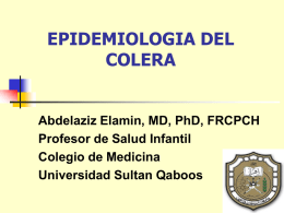 EPIDEMIOLOGIA DEL COLERA  Abdelaziz Elamin, MD, PhD, FRCPCH Profesor de Salud Infantil Colegio de Medicina Universidad Sultan Qaboos.