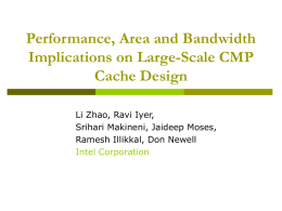 Performance, Area and Bandwidth Implications on Large-Scale CMP Cache Design Li Zhao, Ravi Iyer, Srihari Makineni, Jaideep Moses, Ramesh Illikkal, Don Newell Intel Corporation.