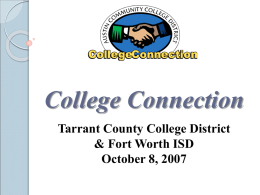College Connection Tarrant County College District & Fort Worth ISD October 8, 2007