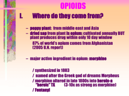 OPIOIDS I.  Where do they come from? – poppy plant: from middle east and Asia – dried sap from plant is opium; cultivated annually.