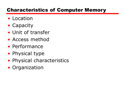 Characteristics of Computer Memory • • • • • • • •  Location Capacity Unit of transfer Access method Performance Physical type Physical characteristics Organization Location • In CPU • Internal to processor • External to processor (peripheral device)