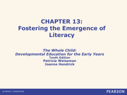 CHAPTER 13: Fostering the Emergence of Literacy The Whole Child: Developmental Education for the Early Years Tenth Edition  Patricia Weissman Joanne Hendrick.