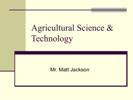 Agricultural Science & Technology  Mr. Matt Jackson Introduction to Ag Science  Explain importance of agriculture in meeting  human needs    Farming, Construction, Mechanics Plants & Animals.