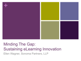 +  Minding The Gap: Sustaining eLearning Innovation Ellen Wagner, Sonoma Partners, LLP +  Mind the Gap.